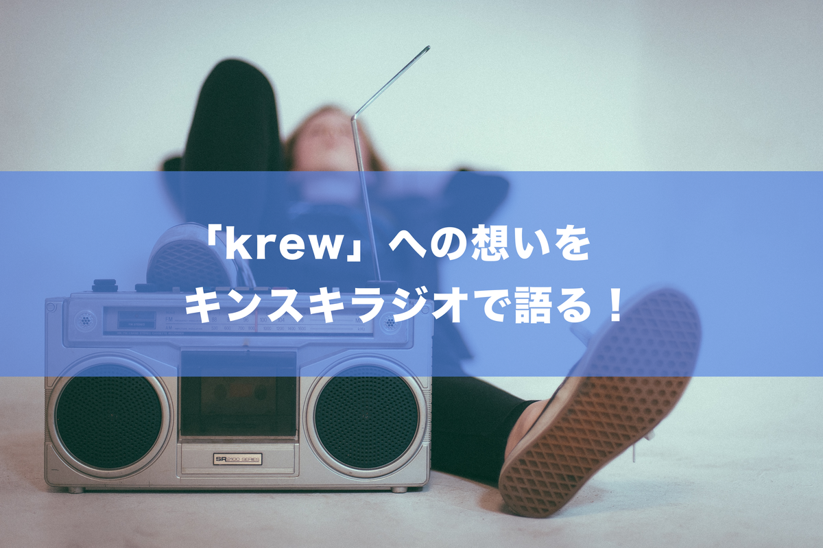 「krew」への想いをキンスキラジオで語る！