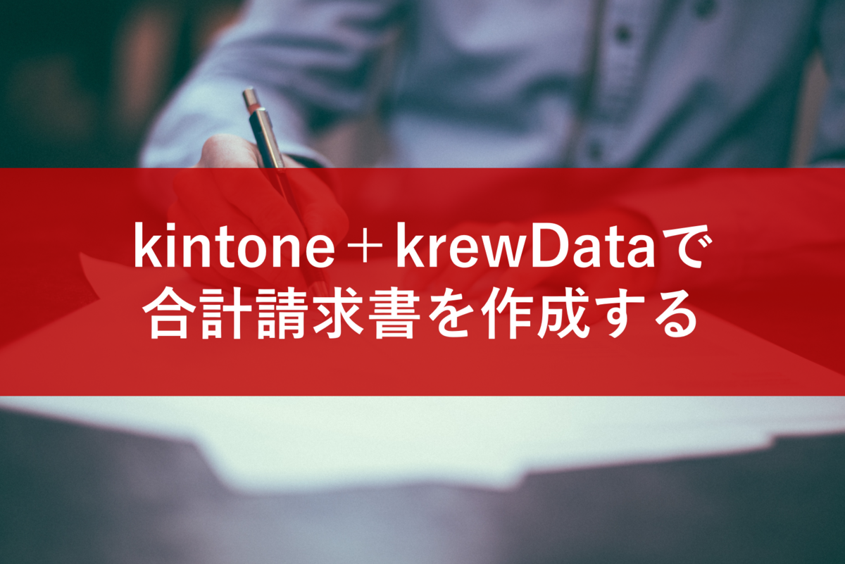 請求書作成に追われている方必見！kintoneで合計請求書が作れるプラグイン